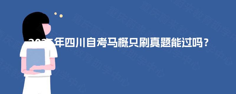 2025年四川自考马概只刷真题能过吗？