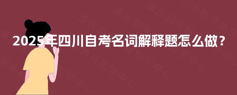 2025年四川自考名词解释题怎么做？