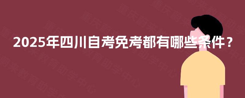 2025年四川自考免考都有哪些条件？