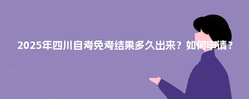 2025年四川自考免考结果多久出来？如何申请？