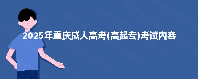 2025年重庆成人高考(高起专)考试内容 2025年重庆成人高考(高起专)考试内容