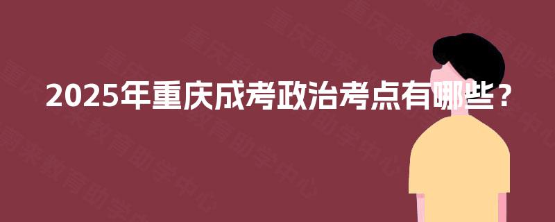 2025年重庆成考政治考点有哪些？