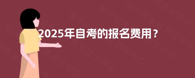 2025年自考的报名费用？