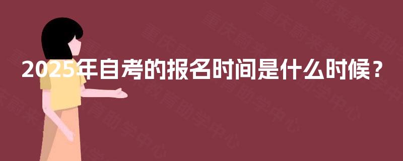 2025年自考的报名时间是什么时候？