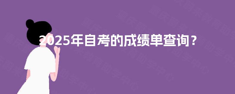 2025年自考的成绩单查询？