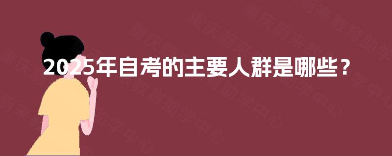 2025年自考的主要人群是哪些？