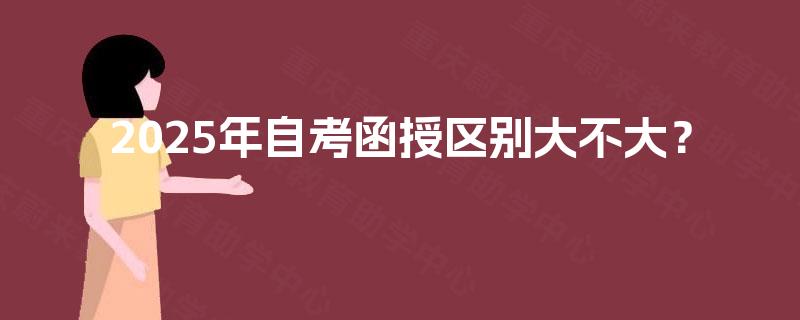 2025年自考函授区别大不大? 2025年自考函授区别大不大?