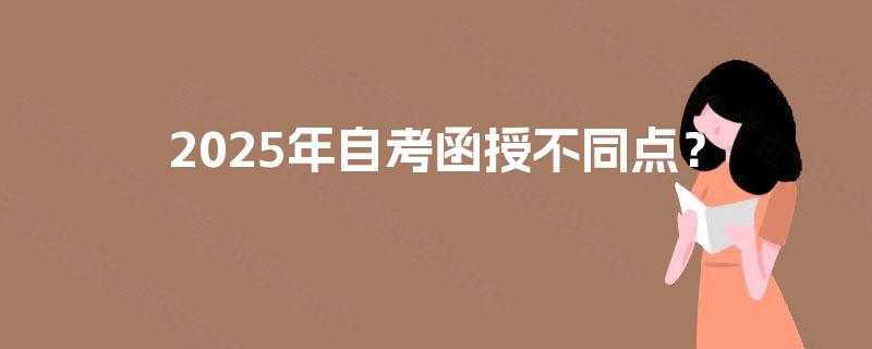 2025年自考函授不同点? 2025年自考函授不同点?