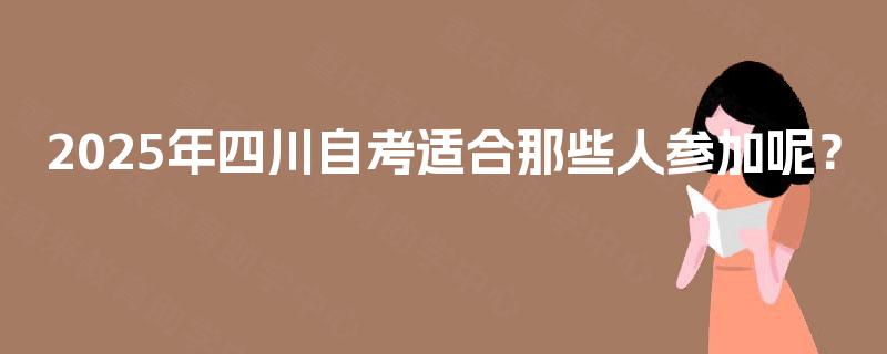 2025年四川自考适合那些人参加呢？