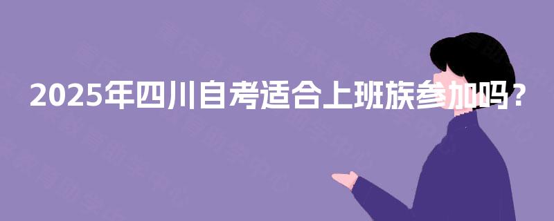 2025年四川自考适合上班族参加吗？