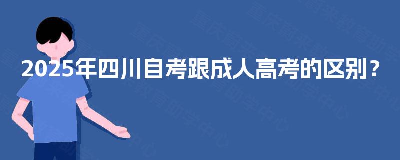 2025年四川自考跟成人高考的区别？