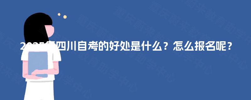 2025年四川自考的好处是什么？怎么报名呢？