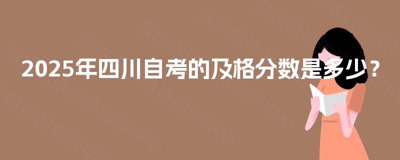 2025年四川自考的及格分数是多少？