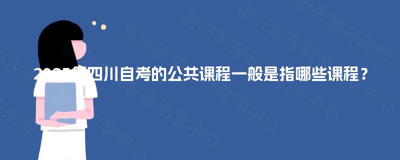 2025年四川自考的公共课程一般是指哪些课程？