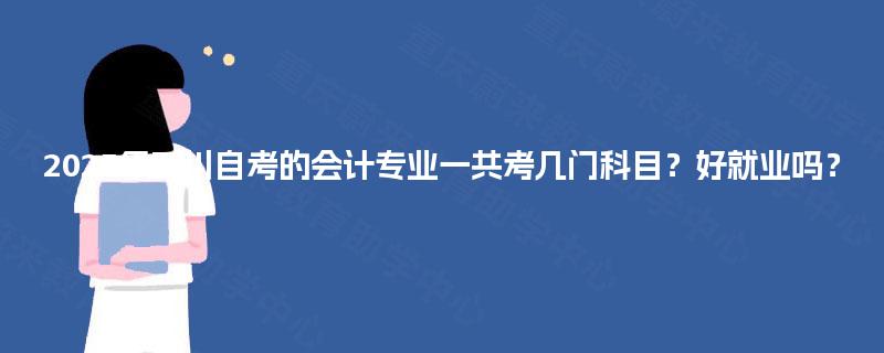 2025年四川自考的会计专业一共考几门科目？好就业吗？