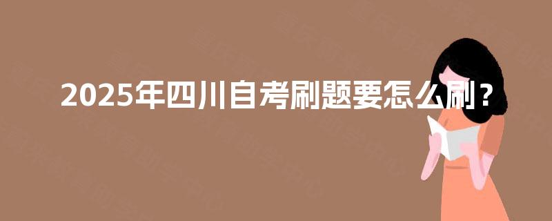 2025年四川自考刷题要怎么刷？