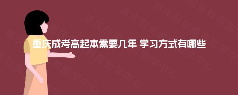 重庆成考高起本需要几年 学习方式有哪些
