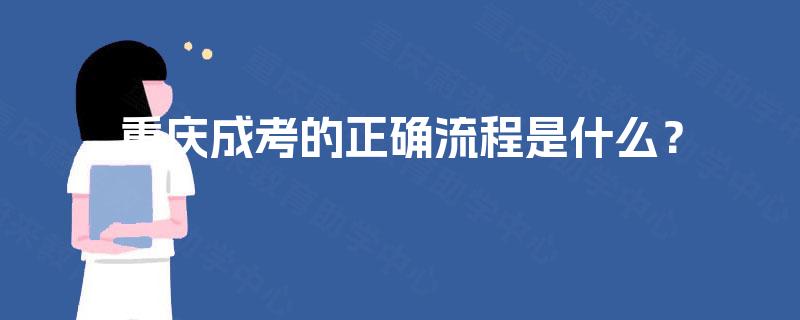 重庆成考的正确流程是什么? 重庆成考的正确流程是什么?