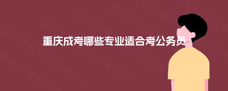 重庆成考哪些专业适合考公务员