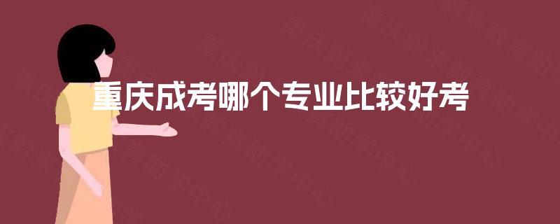 重庆成考哪个专业比较好考