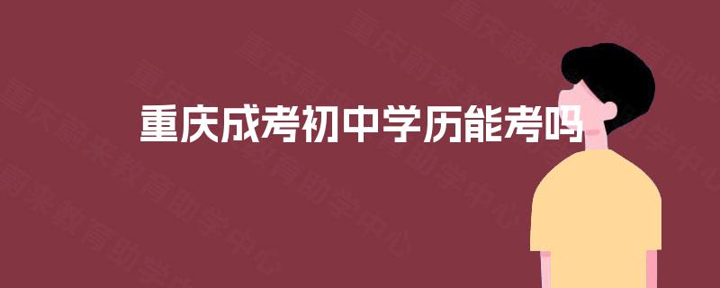 重庆成考初中学历能考吗