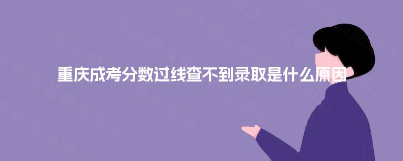 重庆成考分数过线查不到录取是什么原因