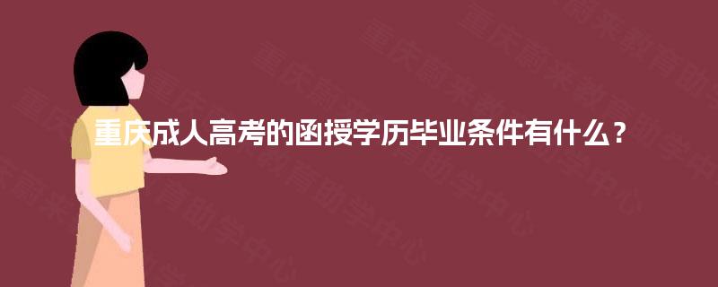 重庆成人高考的函授学历毕业条件有什么？