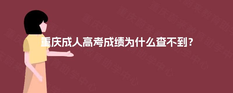 重庆成人高考成绩为什么查不到？
