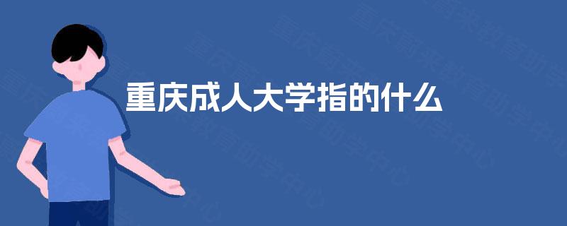 重庆成人大学指的什么