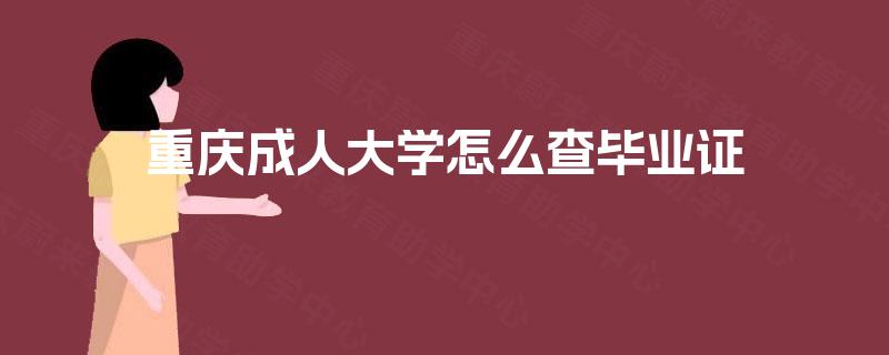 重庆成人大学怎么查毕业证 重庆成人大学怎么查毕业证