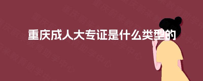 重庆成人大专证是什么类型的