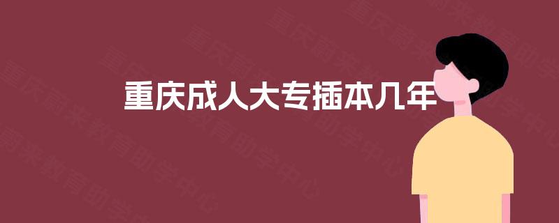 重庆成人大专插本几年