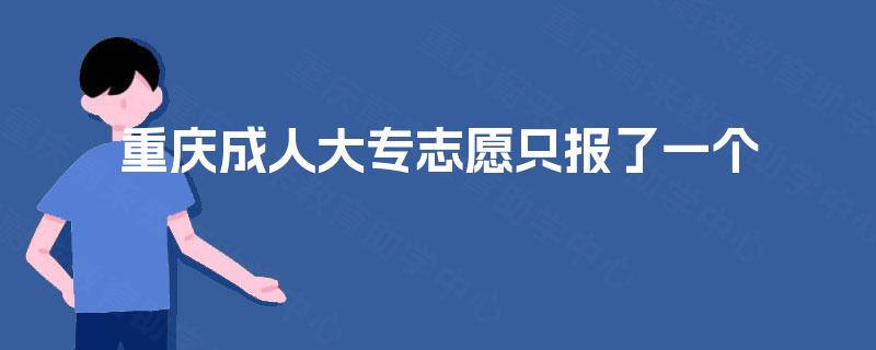 重庆成人大专志愿只报了一个