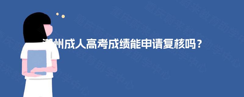 潮州成人高考成绩能申请复核吗？