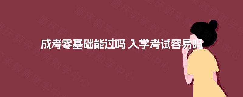 成考零基础能过吗 入学考试容易吗