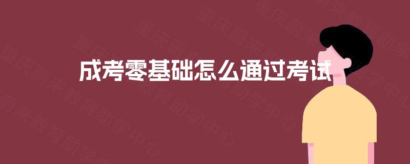 成考零基础怎么通过考试 成考零基础怎么通过考试