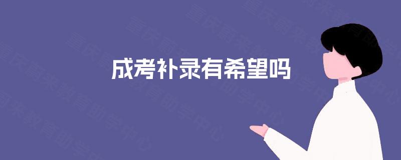 成考补录有希望吗 成考补录有希望吗