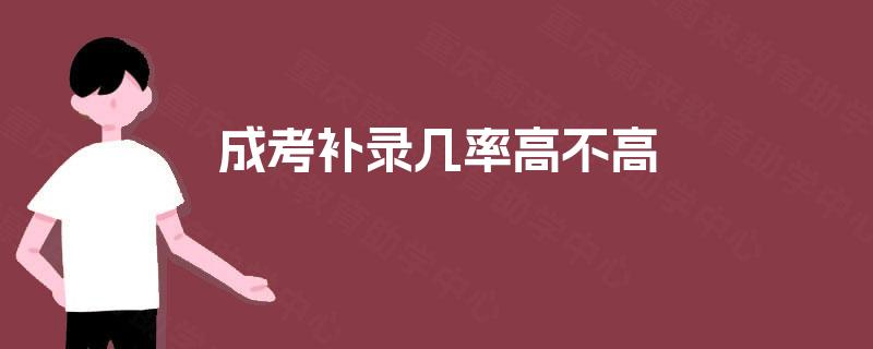 成考补录几率高不高 成考补录几率高不高