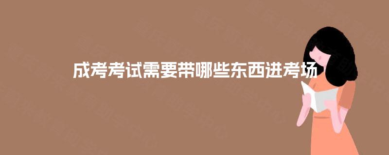 成考考试需要带哪些东西进考场