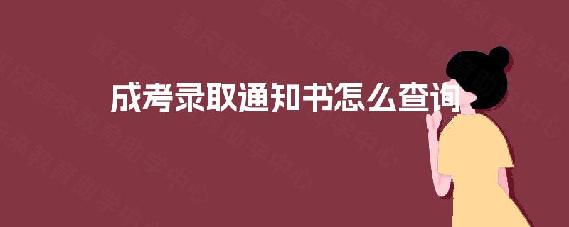 成考录取通知书怎么查询 成考录取通知书怎么查询
