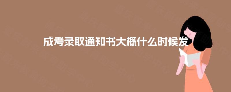成考录取通知书大概什么时候发 成考录取通知书大概什么时候发