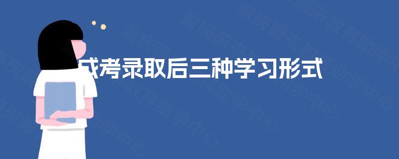 成考录取后三种学习形式 成考录取后三种学习形式