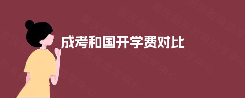 成考和国开学费对比 成考和国开学费对比