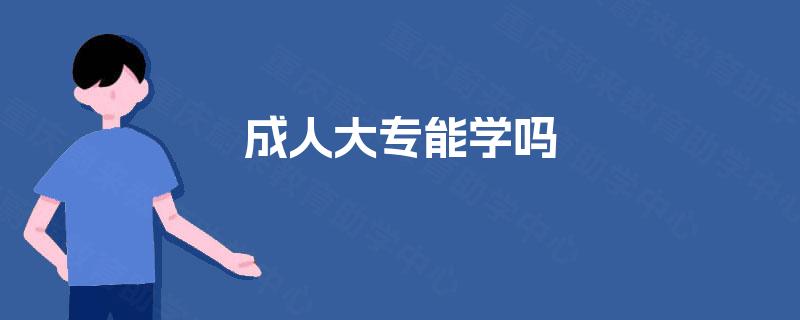 成人大专能学吗