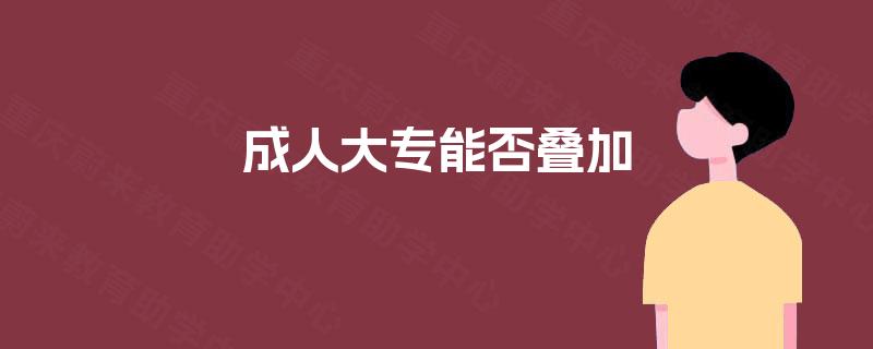 成人大专能否叠加