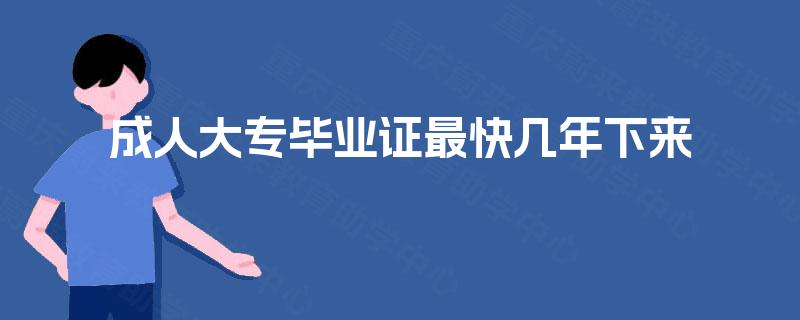成人大专毕业证最快几年下来 成人大专毕业证最快几年下来