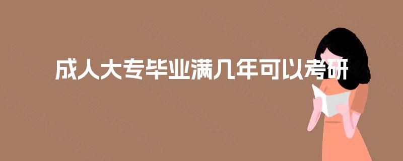 成人大专毕业满几年可以考研