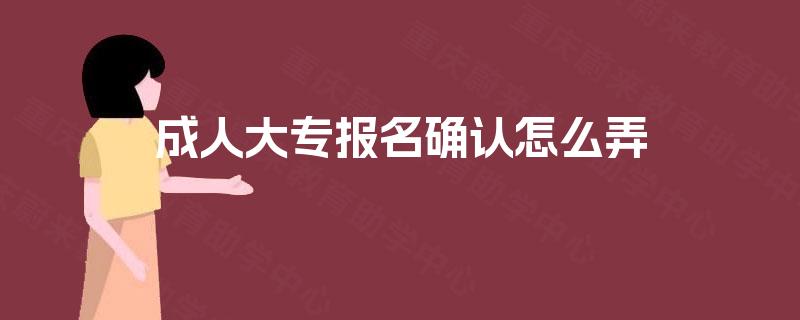 成人大专报名确认怎么弄