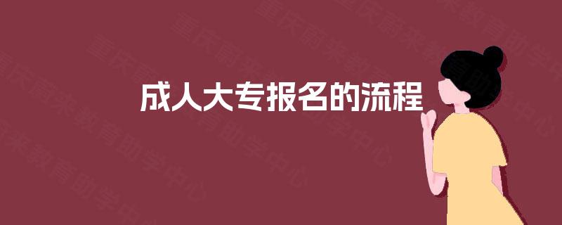 成人大专报名的流程 成人大专报名的流程