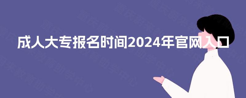 成人大专报名时间2024年官网入口